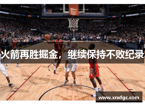 火箭再胜掘金，继续保持不败纪录